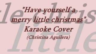 &quot;Have yourself a merry little christmas&quot; Karaoke Cover (Christina Aguilera)