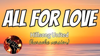 ALL FOR LOVE - HILLSONG UNITED (karaoke version)