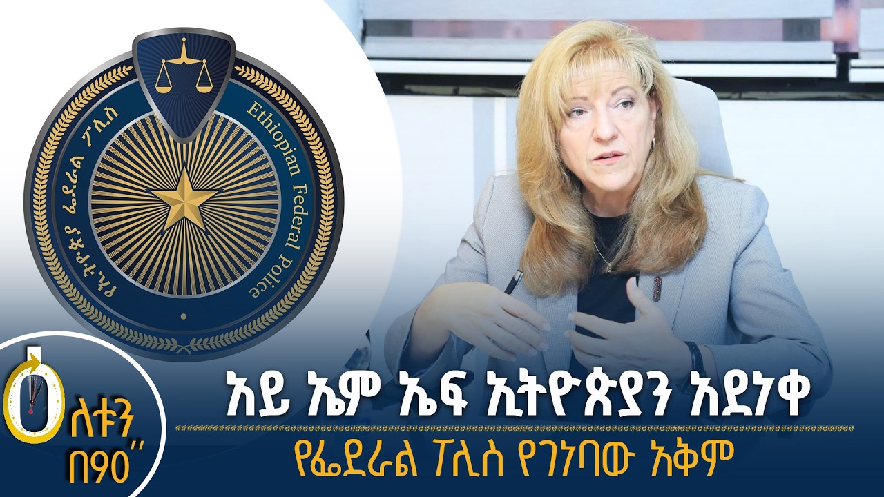 👉 አይ ኤም ኤፍ ኢትዮጵያን አደነቀ  👉 የፌደራል ፖሊስ የገነባው አቅም