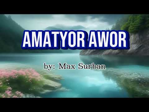 Amatyor Awor ( Lyrics ) by: Max Surban