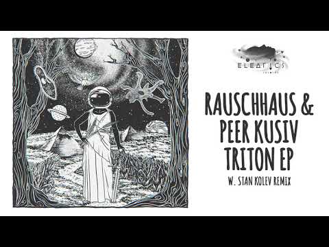 Rauschhaus & Peer Kusiv - Triton (Stan Kolev Remix) [Eleatics Records]