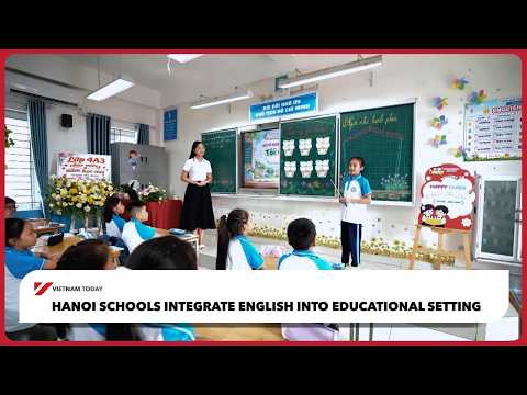 Trường học Hà Nội lồng ghép tiếng Anh vào môi trường giáo dục | Vietnam Today (Hanoi schools integrate English into educational setting | Vietnam Today)