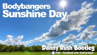 Bodybangers - Sunshine Day (Danny Rush Bootleg)