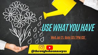 Use What You Have | Through Shauna’s Eyes