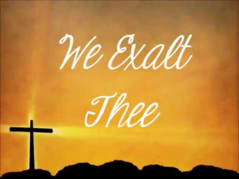 We Exalt Thee