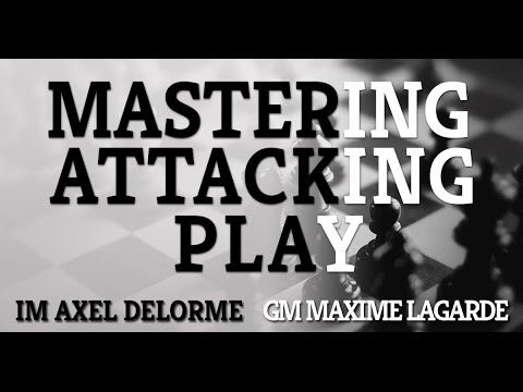 Master GM Attacking Play - IM Axel Delorme & GM Maxime Lagarde (Webinar Replay)