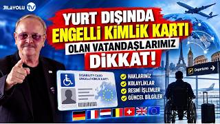 Yurt Dışında Engelli Kimlik Kartı Olan Vatandaşlarımız Dikkat! Hakları