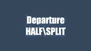 Departure \ Half  Split (HQ)