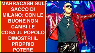 MARRACASH SUL SACCO DI MILANO: CON LE BUONE NON CAMBI LE COSA .IL POPOLO DIMOSTRI IL PROPRIO POTERE