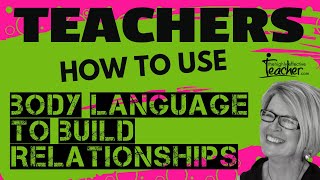 Teaching Strategies: Using Body Language To Build Positive Relationships With Students