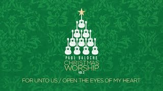 "For Unto Us/Open The Eyes Of My Heart" from Paul Baloche (OFFICIAL LYRIC VIDEO)