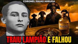 Coronel Isaías Arruda: O COITEIRO que ENVENENOU Lampião — MAS o CAPITÃO DESCOBRIU e…