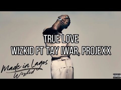 WIZKID~TRUE LOVE FT TAY IWAR LYRICS,PROJEXX