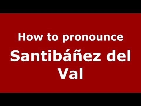 How to pronounce Santibáñez del Val (Spanish/Spain) - PronounceNames.com