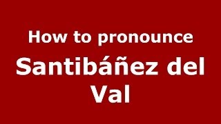 How to pronounce Santibáñez Del Val