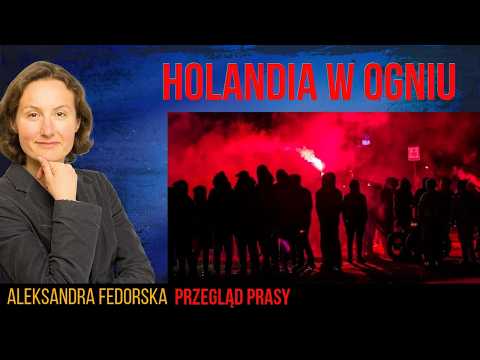 Holandia płonie,  kordon sanitarny z Moskwą,   Tusk zły  bo nie zabił PiS i wolnych mediów