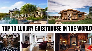 TOP 10 MOST LUXURY GUESTHOUSE IN THE WORLD