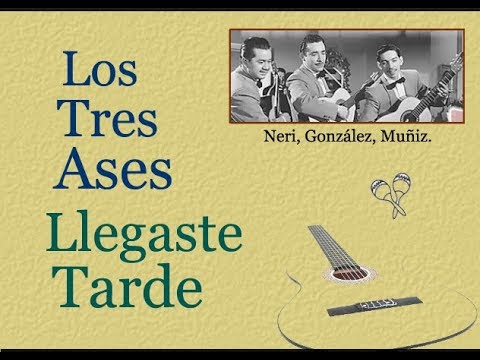 Los Tres Ases:  Llegaste Tarde  -  (letra y acordes)