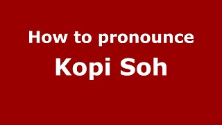 How to pronounce Kopi Soh
