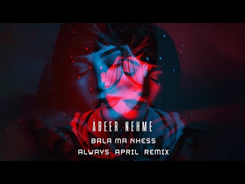 Abeer Nehme - Bala Ma Nhess (Always April Remix)