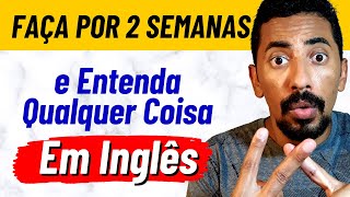 Tente Isso Por 2 Semanas e Entenda Qualquer Coisa Em Inglês | Aprender Inglês