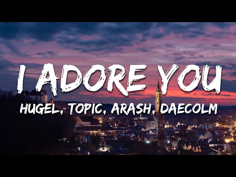 HUGEL, Topic & Arash - I Adore You (Lyrics) feat. Daecolm