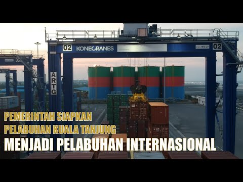 PEMERINTAH SIAPKAN PELABUHAN KUALA TANJUNG MENJADI PELABUHAN INTERNASIONAL