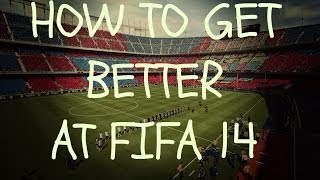 FIFA 14: (#1) Helping You Get Better At FIFA (The Right Way)