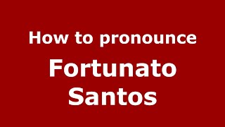 How to pronounce Fortunato Santos