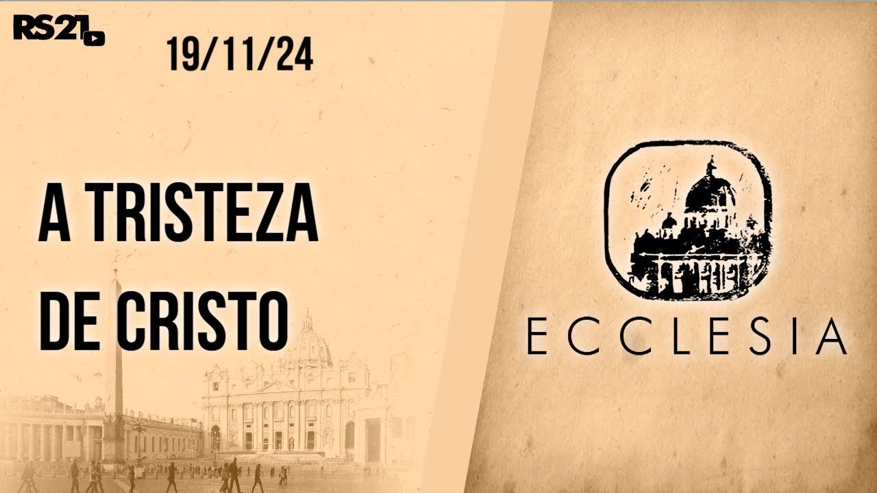 A tristeza de Cristo - Ecclesia - 19/11/2024