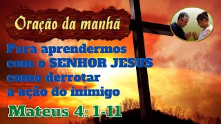 Orao da manh para aprendermos com o SENHOR JESUS a derrotar a ao inimigo