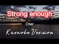 STRONG ENOUGH | CHER | KARAOKE VERSION