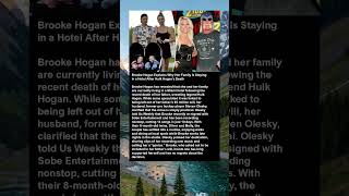 Brooke Hogan Explains Why Her Family Is Staying in a Hotel After Hulk Hogan’s Death