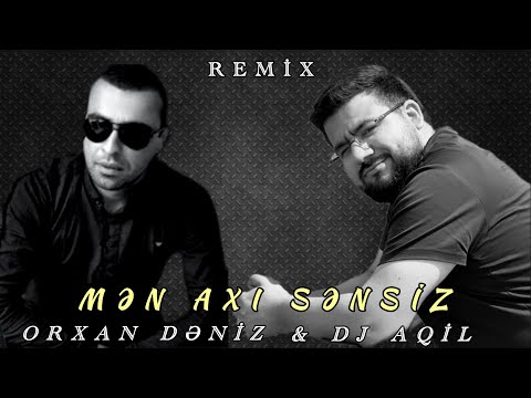 Dj Aqil & Orxan Deniz - Men Axi Sensiz (Remix 2025)