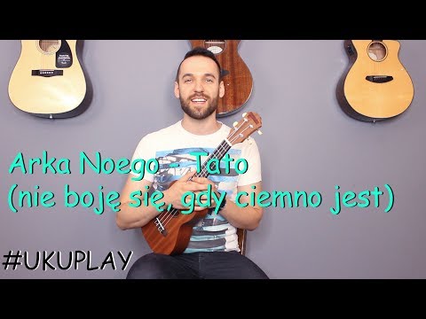 Nauka gry na Ukulele - Lekcja 17 - Arka Noego -  Tato (Nie boję się, gdy ciemno jest) (UKUPLAY)