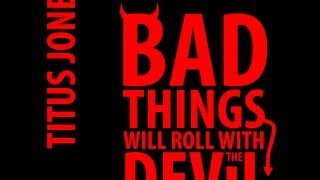 Titus Jones - Bad Things Will Roll With The Devil