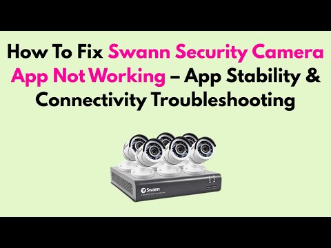 How To Fix Swann Security Camera App Not Working – App Stability & Connectivity Troubleshooting