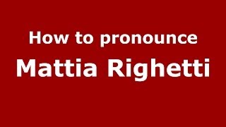 How to pronounce Mattia Righetti