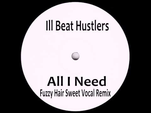 Ill Beat Hustlers - All I Need (Fuzzy Hair Sweet Vocal Remix)