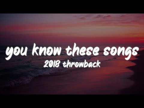 i bet you know all these songs ~2018 throwback nostalgia playlist