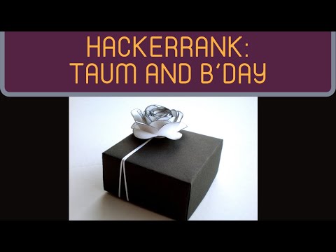 Hackerrank Taum And Bday Python
