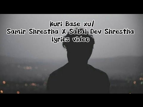 Samir Shrestha X Sabal Dev Shrestha // Kuri Base Xu - Lyrics video