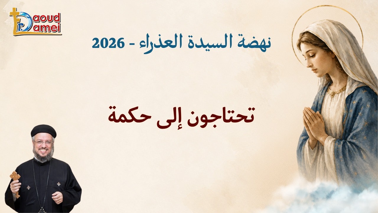 تحتاجون إلى حكمة - عظة يوم 16 أغسطس - نهضة العذراء مريم 2026 - أبونا داود لمعى