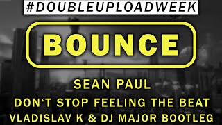 #Bounce | Sean Paul - Don&#39;t Stop Feeling The Beat (Vladislav K &amp; DJ Major Bootleg)