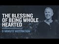 The Blessing Of Being Whole Hearted 8 Minute Motivation Pastor John Lindell James River Church
