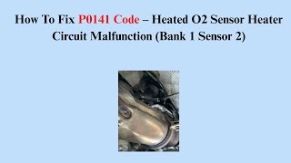 How To Fix P0141 Code – Heated O2 Sensor Heater Circuit Malfunction (Bank 1 Sensor 2)