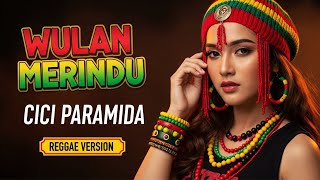 Download lagu WULAN MERINDU - CICI PARAMIDA | Cover Reggae Version mp3