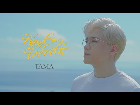 NGÀY EM ĐẸP NHẤT - TAMA (Official Music Video)