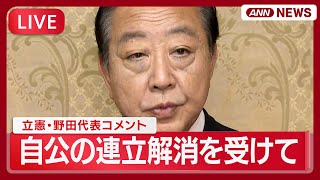 【ライブ】立憲民主党・野田代表コメント  自民党と公明党の連立解消を受けて【LIVE】(2025年10月10日) ANN/テレ朝