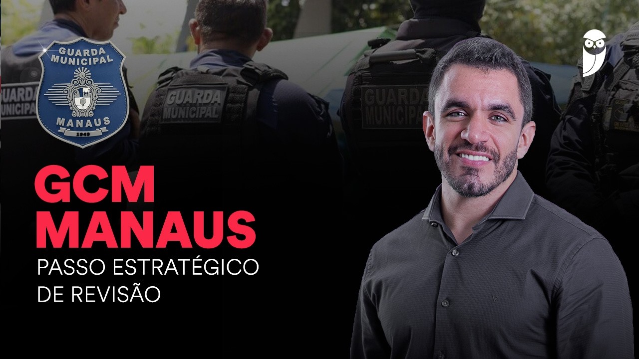 Concurso GCM Manaus: Passo Estratégico de Revisão